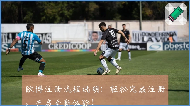 欧博注册流程说明：轻松完成注册，开启全新体验！